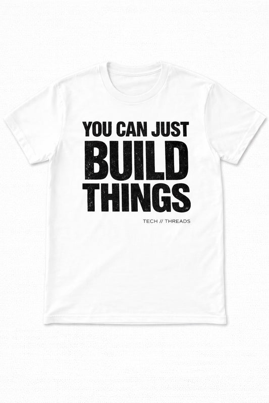 You Can Just Build Things T-Shirt