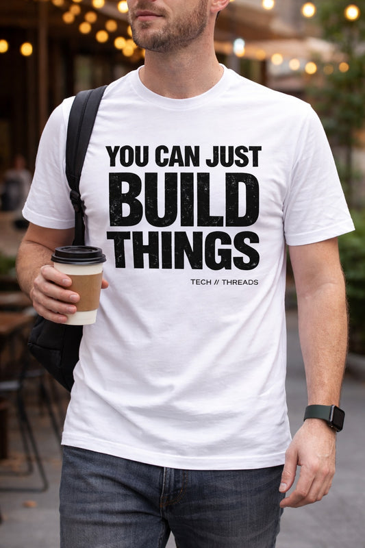 You Can Just Build Things T-Shirt